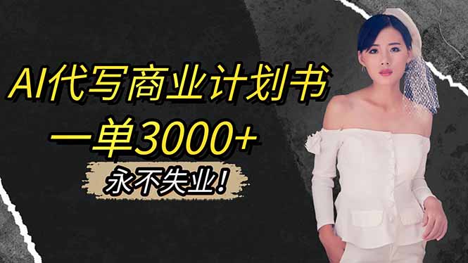 AI代写商业计划书，一单3000+，提供接单渠道，主打长期稳定，永不失业小淇云库-创业网-网赚副业-网创副业-项目拆解-技术类创业资源网-副业网-免费资源下载小淇云库