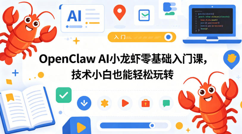 OpenClaw AI小龙虾零基础入门课,技术小白也能轻松玩转(更新0522)-荆楚AI