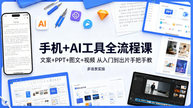 手机+AI工具全流程课,文案+PPT+图文+视频,从入门到出片手把手教,多场景实操-荆楚AI