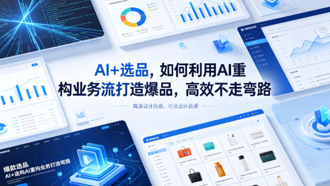 AI+选品，如何利用AI重构业务流打造爆品，高效不走弯路-荆楚AI