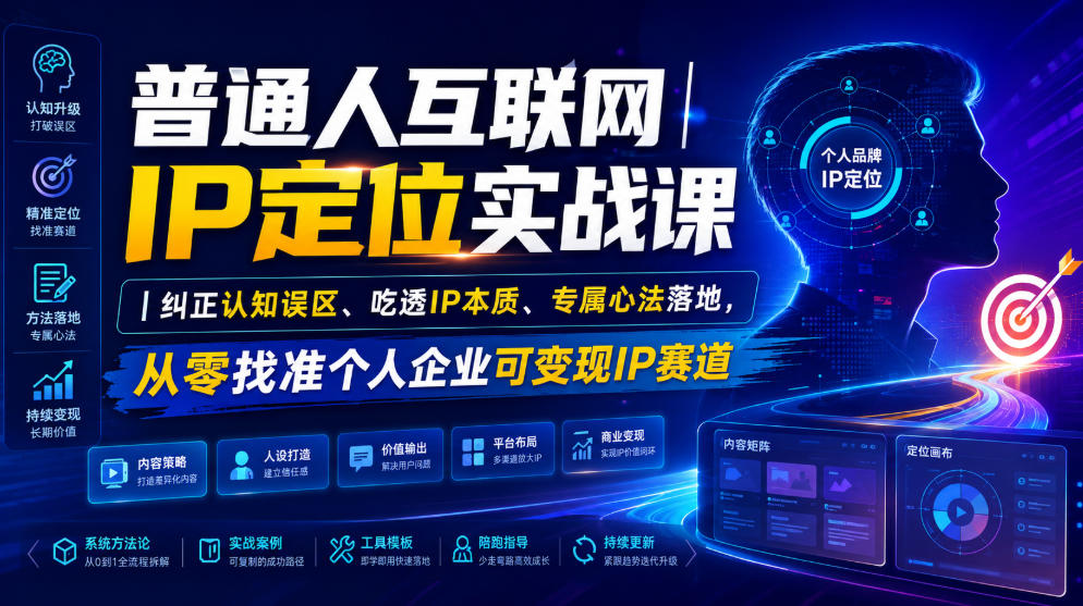普通人互联网IP定位实战课｜纠正认知误区、吃透IP本质、专属心法落地，从零找准个人企业可变现IP赛道-荆楚AI