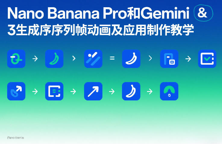 Nano Banana Pro和Gemini 3生成序列帧动画及应用制作教学小淇云库-创业网-网赚副业-网创副业-项目拆解-技术类创业资源网-副业网-免费资源下载小淇云库