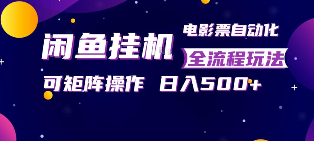 闲鱼全自动售卖电影票,全程挂G,可矩阵操作,小白轻松上手日入5张,稳定副业【揭秘】-荆楚AI