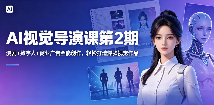 AI视觉导演课第2期,漫剧+数字人+商业广告全能创作,轻松打造爆款视觉作品-荆楚AI