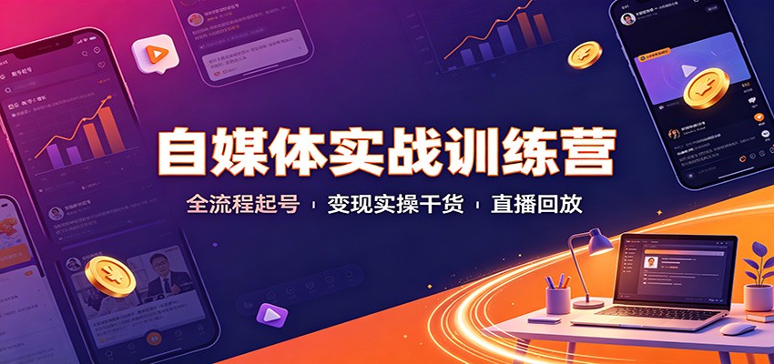 自媒体实战训练营:全流程起号变现实操干货直播回放-荆楚AI