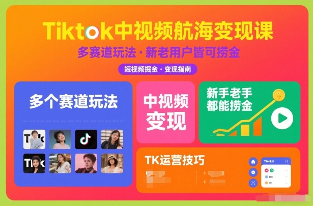 Tiktok中视频航海变现课，多个赛道玩法，新手老手都能在TK中视频捞金-荆楚AI