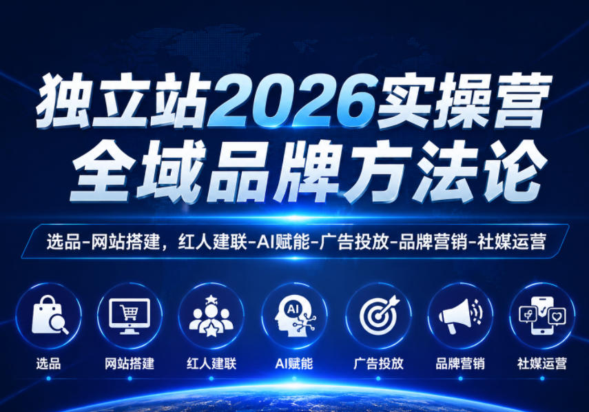 独立站2026实操营，全域品牌方法论，选品-网站搭建，红人建联-AI赋能-广告投放-品牌营销-社煤运营-荆楚AI