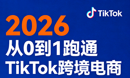 2026从0到1跑通TikTok跨境电商(更新4月)-荆楚AI