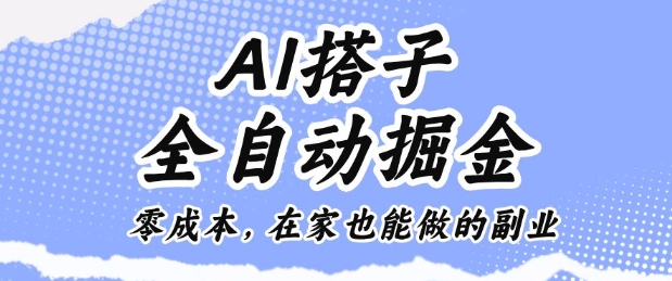 AI搭子全自动掘金零成本,在家也能做的副业【揭秘】小淇云库-创业网-网赚副业-网创副业-项目拆解-技术类创业资源网-副业网-免费资源下载小淇云库