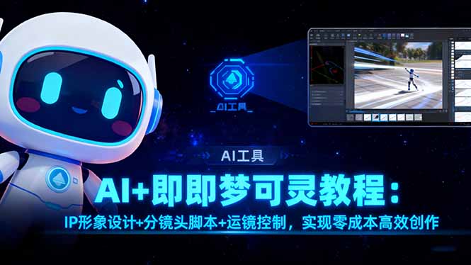 AI+即梦可灵教程：IP形象设计+分镜头脚本+运镜控制，实现零成本高效创作小淇云库-创业网-网赚副业-网创副业-项目拆解-技术类创业资源网-副业网-免费资源下载小淇云库