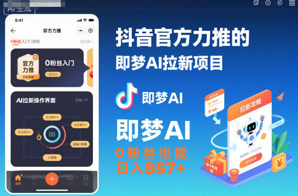 抖音官方力推的即梦AI拉新项目,0粉丝也能日入857+(附即梦AI拉新推广入口及教学)小淇云库-创业网-网赚副业-网创副业-项目拆解-技术类创业资源网-副业网-免费资源下载小淇云库