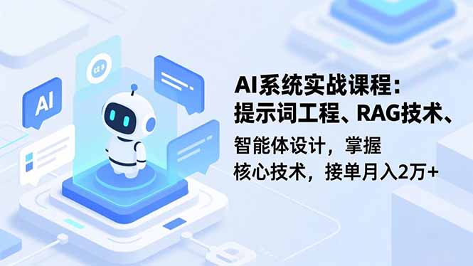AI系统实战课程，提示词工程、RAG技术、智能体设计，掌握核心技术，接单月入2万+小淇云库-创业网-网赚副业-网创副业-项目拆解-技术类创业资源网-副业网-免费资源下载小淇云库
