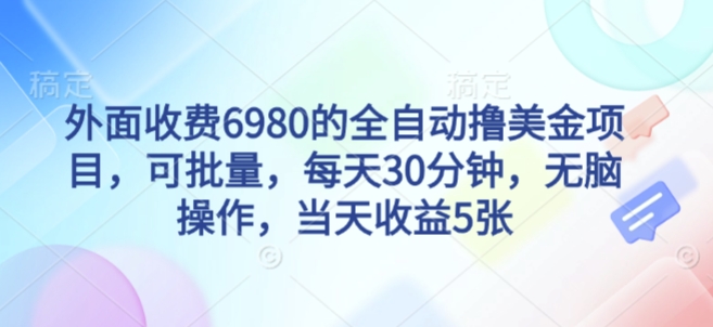 外面收费6980的全自动撸美刀项目,可批量,每天30分钟,无脑操作,当天收益5张【揭秘】小淇云库-创业网-网赚副业-网创副业-项目拆解-技术类创业资源网-副业网-免费资源下载小淇云库