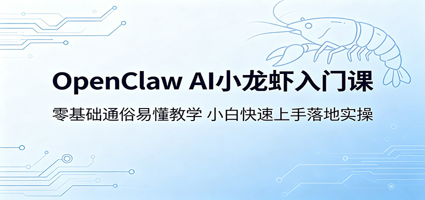 OpenClaw AI小龙虾入门课：零基础通俗易懂教学，小白快速上手落地实操-荆楚AI