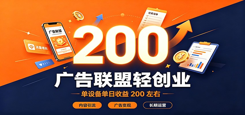 广告联盟轻创业，单设备单日收益200左右，内容引流广告变现长期运营-荆楚AI