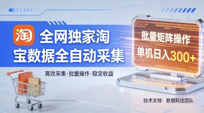 全网独家，淘宝数据全自动采集项目，批量可矩阵，单机轻松日入300【揭秘】小淇云库-创业网-网赚副业-网创副业-项目拆解-技术类创业资源网-副业网-免费资源下载小淇云库