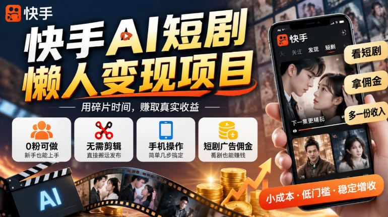 快手AI短剧懒人变现项目，0粉可做，无需剪辑直接搬运，手机简单操作靠短剧广告佣金增收-荆楚AI