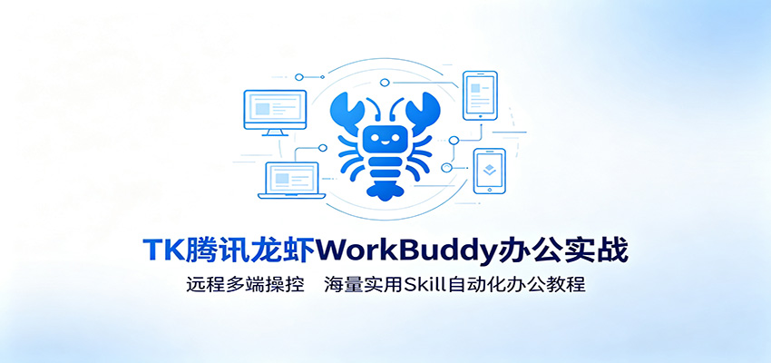 MK腾讯龙虾WorkBuddy办公实战：远程多端操控，海量实用Skill自动化办公教程-荆楚AI