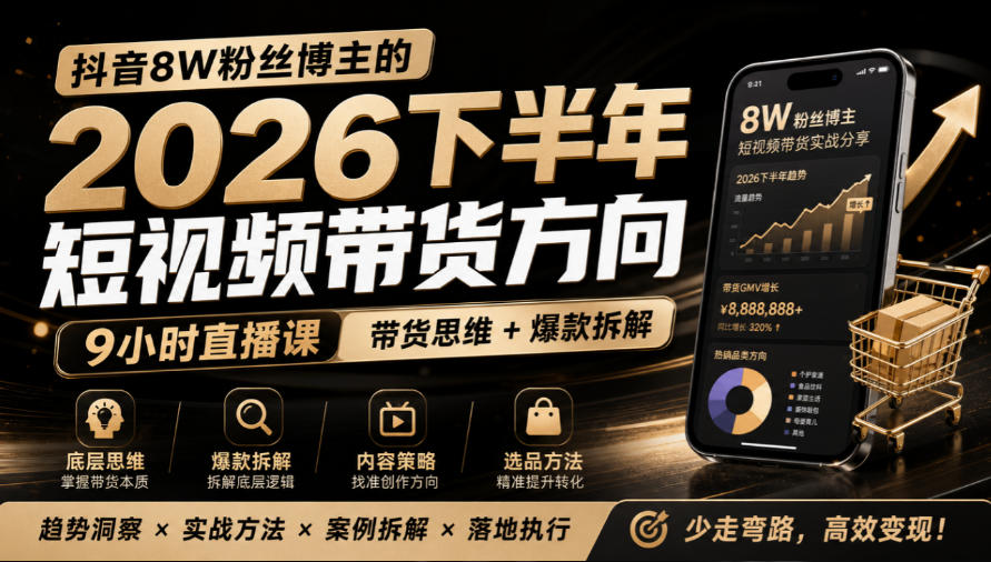 抖音8W粉丝博主莱恩带娃的2026下半年短视频带货方向，9小时直播课，带货思维+爆款拆解-荆楚AI