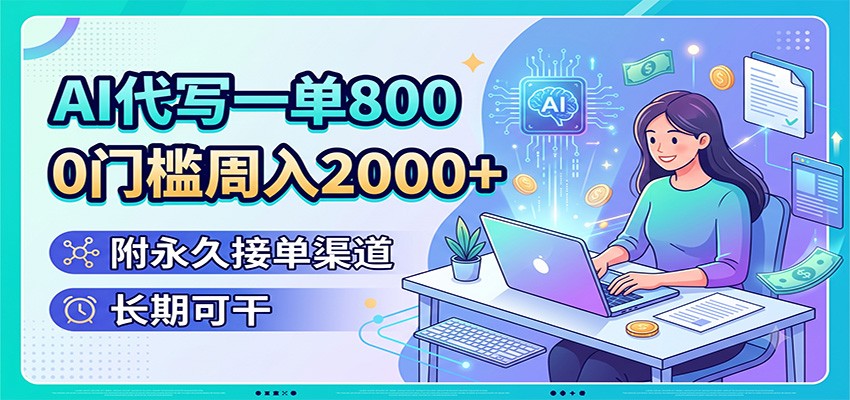AI代写一单800，0门槛周入2000+，附永久接单渠道，长期可干-荆楚AI