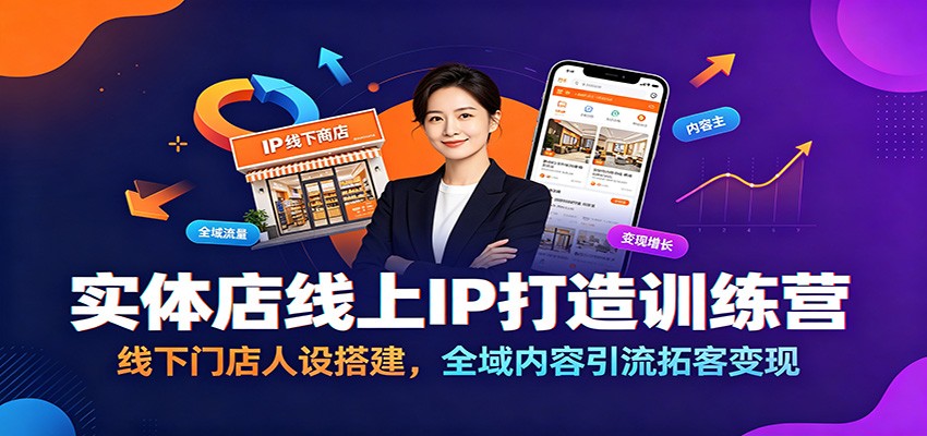 实体店线上IP打造训练营:线下门店人设搭建,全域内容引流拓客变现-荆楚AI