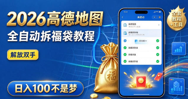 2026高德地图全自动拆福袋项目，全套教程+工具，自动运行解放双手，轻松上手日入100+【揭秘】-荆楚AI
