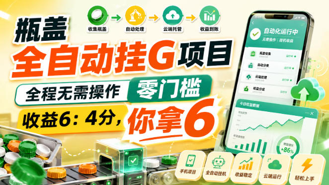 瓶盖全自动挂G项目，全程无需操作，零门槛，收益6：4分，你拿6【揭秘】-荆楚AI