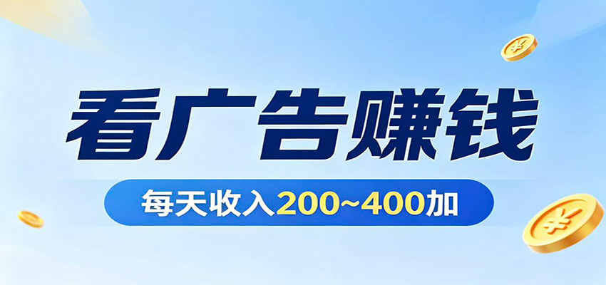 在家看广告日收300左右，零难度启动，不占时间，随时随地都能赚-荆楚AI