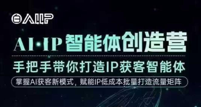 AI·IP智能体创造营，手把手带你打造IP获客智能体，高成交创始人IP课小淇云库-创业网-网赚副业-网创副业-项目拆解-技术类创业资源网-副业网-免费资源下载小淇云库