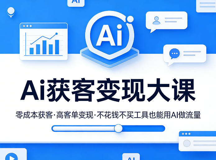 Ai获客变现大课,零成本获客,高客单变现,不花钱不买工具也能用AI做流量小淇云库-创业网-网赚副业-网创副业-项目拆解-技术类创业资源网-副业网-免费资源下载小淇云库