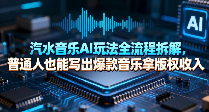 汽水音乐AI玩法全流程拆解，普通人也能写出爆款音乐拿版权收入小淇云库-创业网-网赚副业-网创副业-项目拆解-技术类创业资源网-副业网-免费资源下载小淇云库