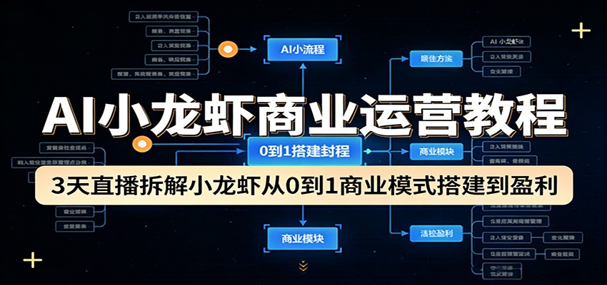 AI小龙虾商业运营教程:3天直播拆解小龙虾从0到1商业模式搭建到盈利-荆楚AI
