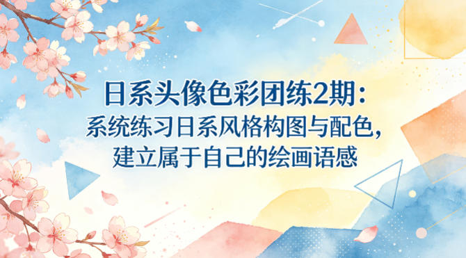 日系头像色彩团练2期:系统练习日系风格构图与配色,建立属于自己的绘画语感-荆楚AI
