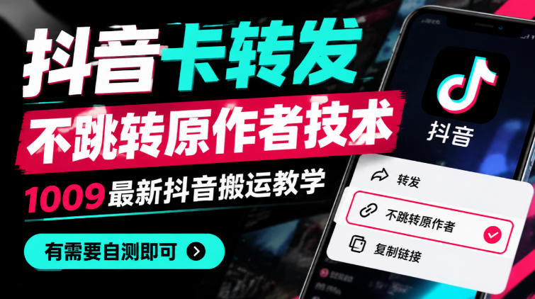 抖音卡转发不跳转原作者技术,1009最新抖音搬运教学,有需要自测-荆楚AI