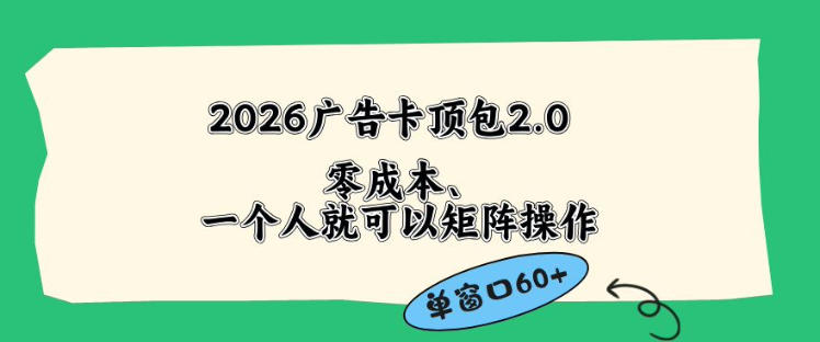 2026广告自动卡顶包2.0玩法，单窗口60+零成本、简单好操作，直接省略复杂人工步骤【揭秘】-荆楚AI