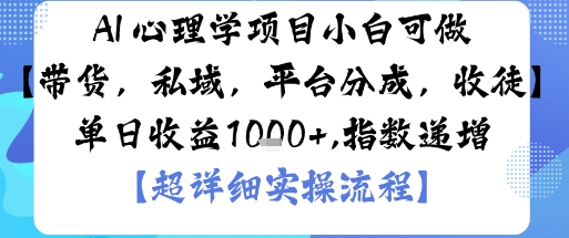 AI+心理学项目，小白可做，变现渠道多【带货，私域，平台分成，收徒】单日收益1k小淇云库-创业网-网赚副业-网创副业-项目拆解-技术类创业资源网-副业网-免费资源下载小淇云库