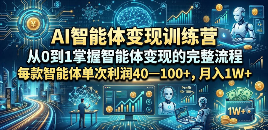 AI智能体变现训练营，从0到1掌握智能体变现的完整流程，每款智能体单次利润40—100+，月入1W+-荆楚AI