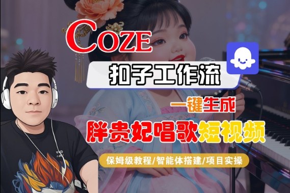 Coze扣子智能体工作流一键生成“胖贵妃对口型唱歌“短视频，全流程保姆级教学小淇云库-创业网-网赚副业-网创副业-项目拆解-技术类创业资源网-副业网-免费资源下载小淇云库