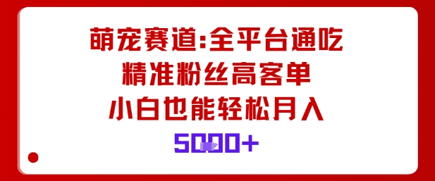 萌宠赛道,全平台通吃,精准粉丝高客单,小白也能轻松月入5k小淇云库-创业网-网赚副业-网创副业-项目拆解-技术类创业资源网-副业网-免费资源下载小淇云库