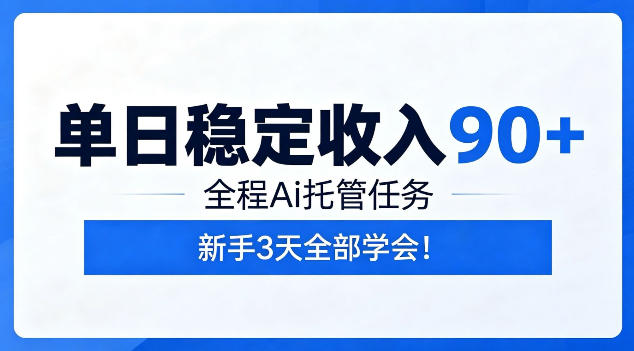 单日稳定收入90+，全程Ai托管任务，新手3天学会！【揭秘】-荆楚AI
