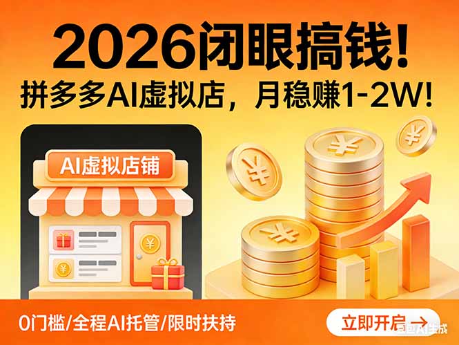2026 闭眼搞钱！拼多多 AI 虚拟店，月稳赚 1-2W！小淇云库-创业网-网赚副业-网创副业-项目拆解-技术类创业资源网-副业网-免费资源下载小淇云库