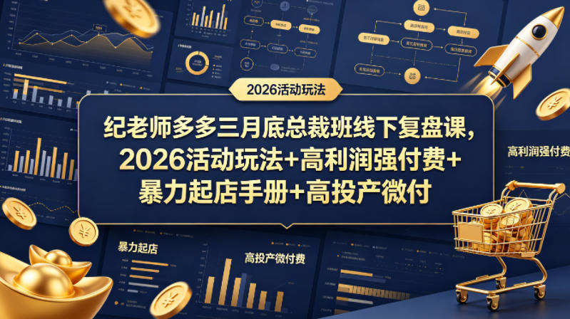 纪老师多多三月底总裁班线下复盘课，2026活动玩法+高利润强付费+暴力起店手册+高投产微付费-荆楚AI