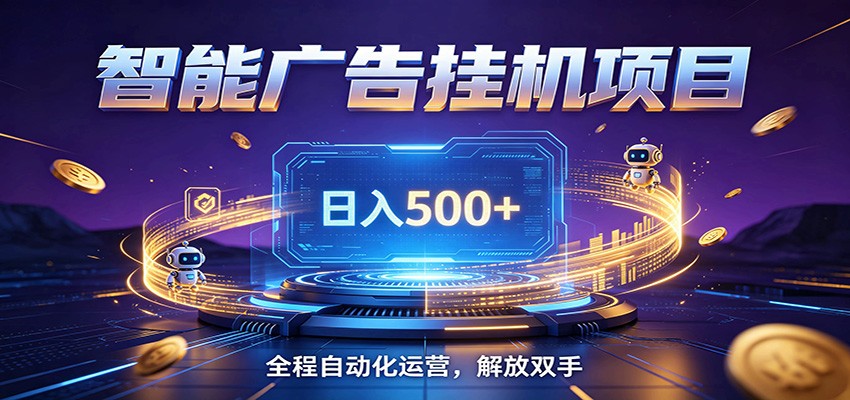 全自动广告挂机副业 日入500+，零门槛24小时无人值守被动创收项目-荆楚AI