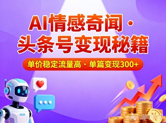 头条号做AI情感奇闻内容，单价稳定流量高，一篇变现3张小淇云库-创业网-网赚副业-网创副业-项目拆解-技术类创业资源网-副业网-免费资源下载小淇云库