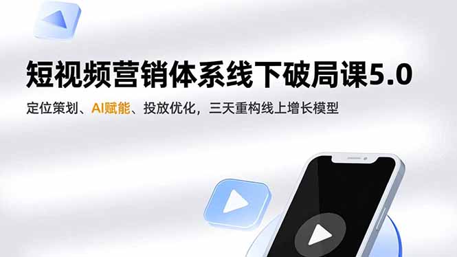 短视频营销体系线下破局课5.0，定位策划、AI赋能、投放优化，三天重构线上增长模型小淇云库-创业网-网赚副业-网创副业-项目拆解-技术类创业资源网-副业网-免费资源下载小淇云库