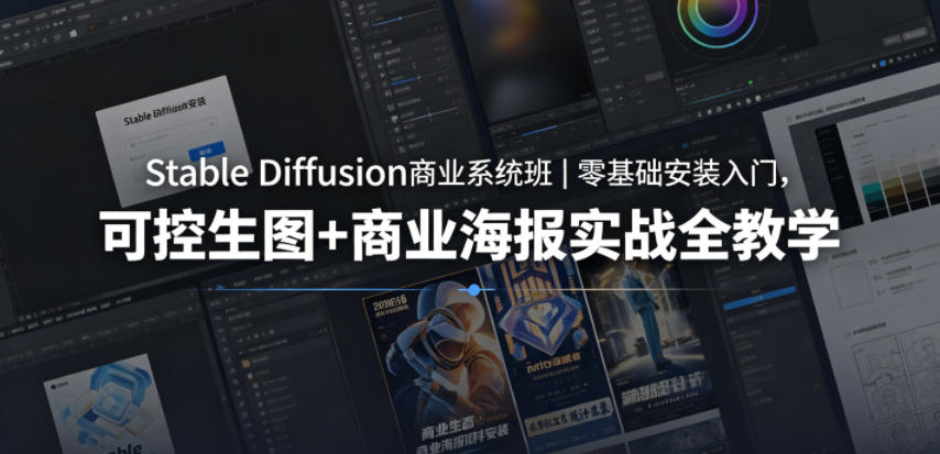 Stable Diffusion商业系统班|零基础安装入门,可控生图+商业海报实战全教学-荆楚AI