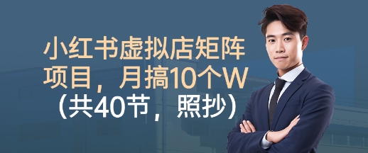 小红书虚拟店矩阵项目，照抄照做，月搞1W+（共40节）小淇云库-创业网-网赚副业-网创副业-项目拆解-技术类创业资源网-副业网-免费资源下载小淇云库