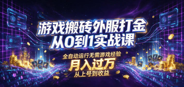 游戏搬砖外服打金从0到1实战课,从上号到收益,全自动运行无需游戏经验,月入过1W【揭秘】-荆楚AI