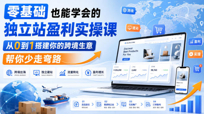 零基础也能学会的独立站盈利实操课，从0到1搭建你的跨境生意，帮你少走弯路-荆楚AI