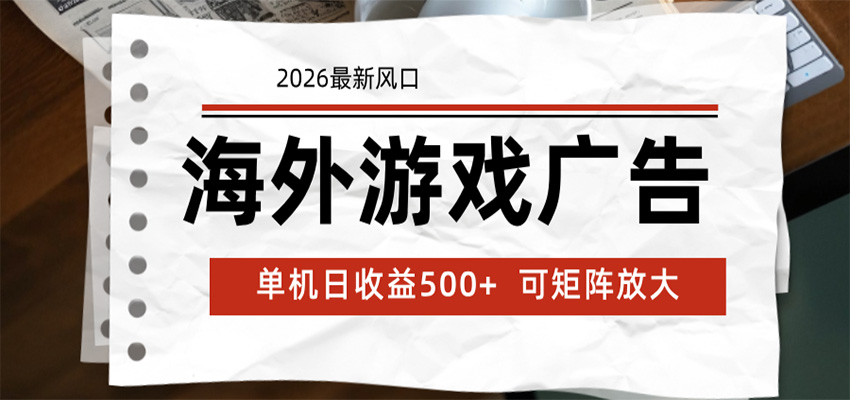 海外游戏广告 2026最新风口 24小时全自动脚本运行 单机日收益500+ 可矩阵放大-荆楚AI